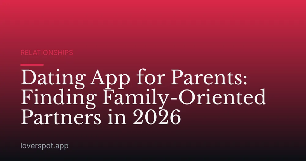 Dating App for Parents: Finding Family-Oriented Partners in 2026