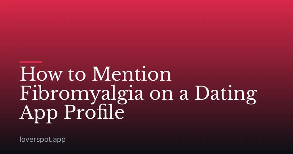 How to Mention Fibromyalgia on a Dating App Profile