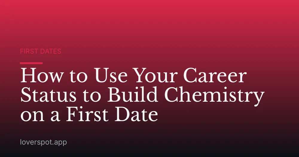 How to Use Your Career Status to Build Chemistry on a First Date