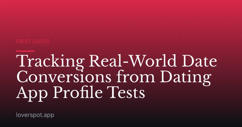 Tracking Real-World Date Conversions from Dating App Profile Tests