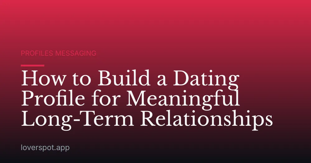 How to Build a Dating Profile for Meaningful Long-Term Relationships