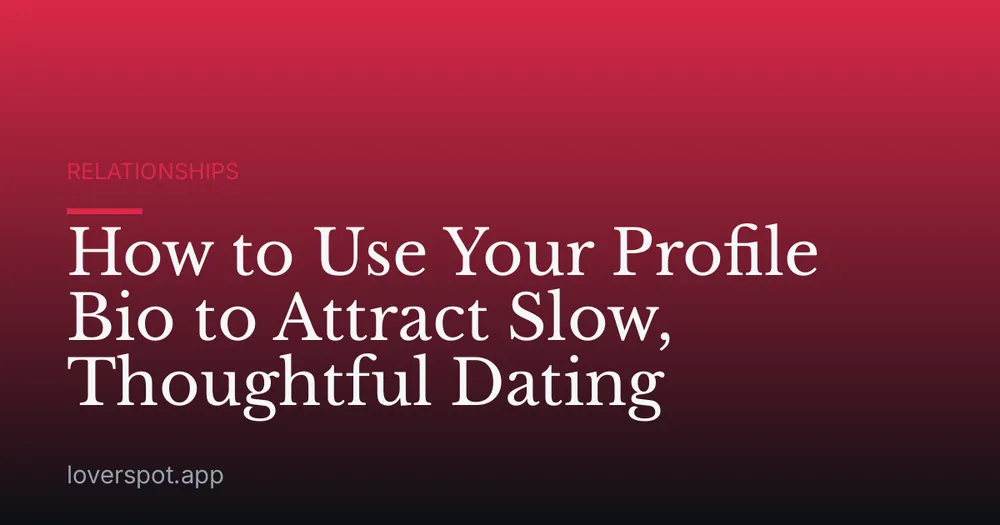 How to Use Your Profile Bio to Attract Slow, Thoughtful Dating