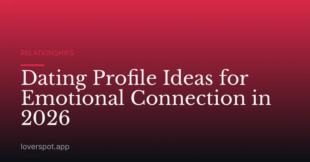 Dating Profile Ideas for Emotional Connection in 2026