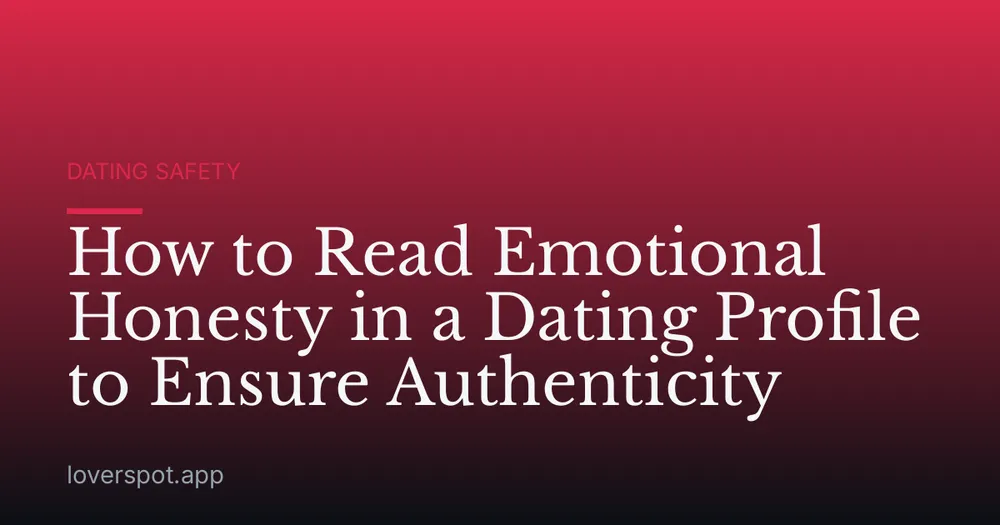 How to Read Emotional Honesty in a Dating Profile to Ensure Authenticity