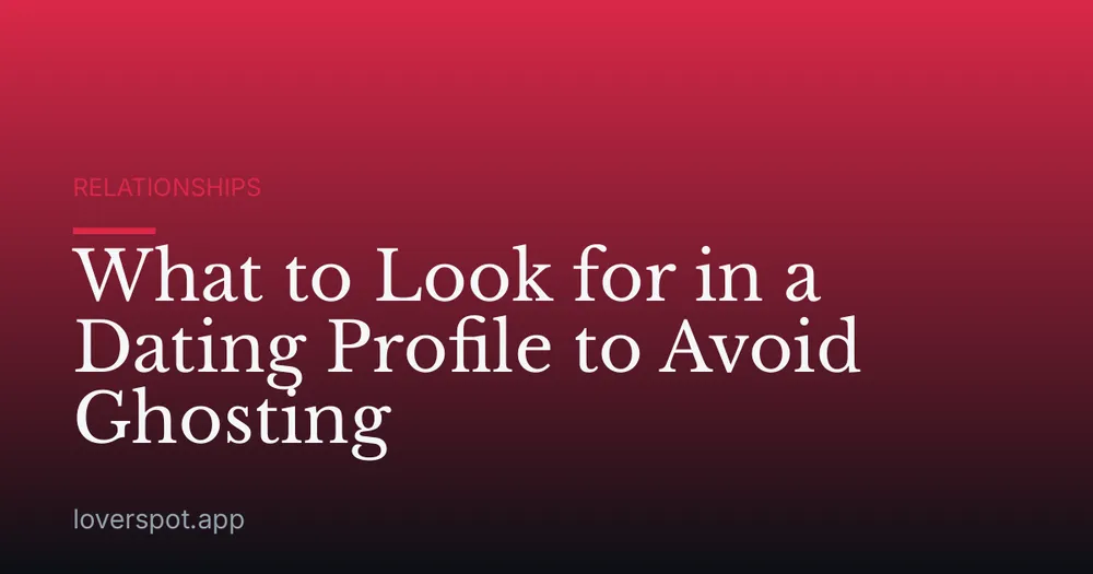 What to Look for in a Dating Profile to Avoid Ghosting