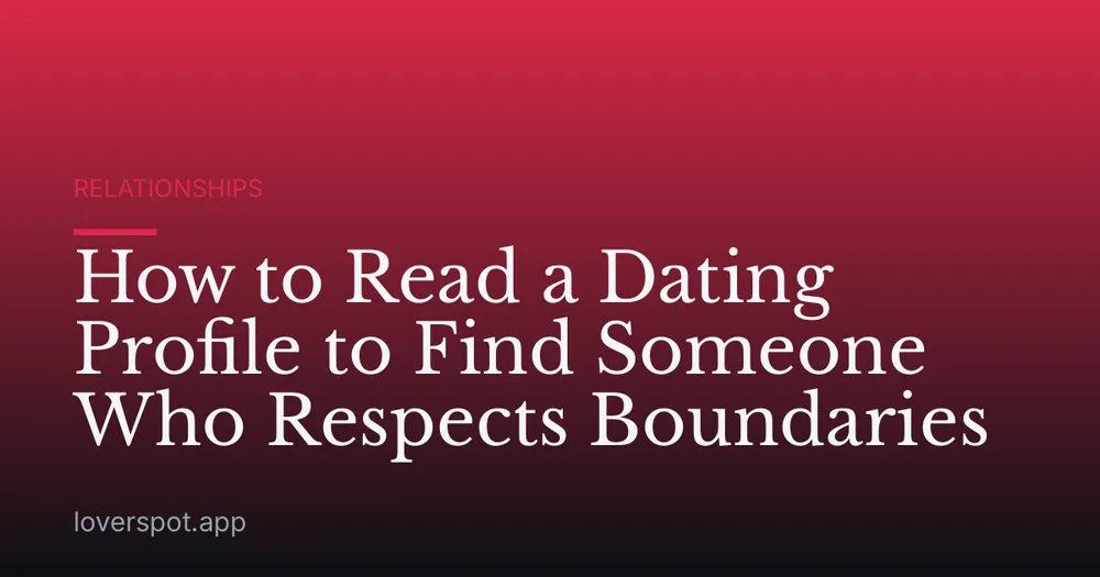 How to Read a Dating Profile to Find Someone Who Respects Boundaries