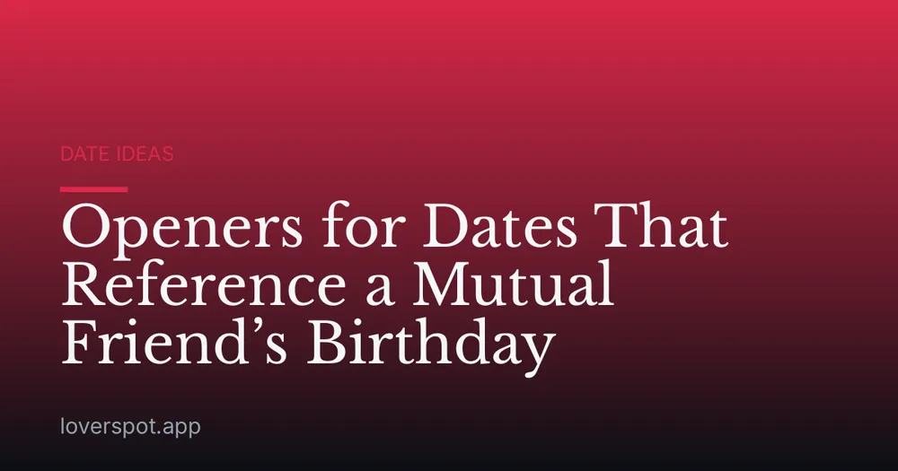 Openers for Dates That Reference a Mutual Friend’s Birthday