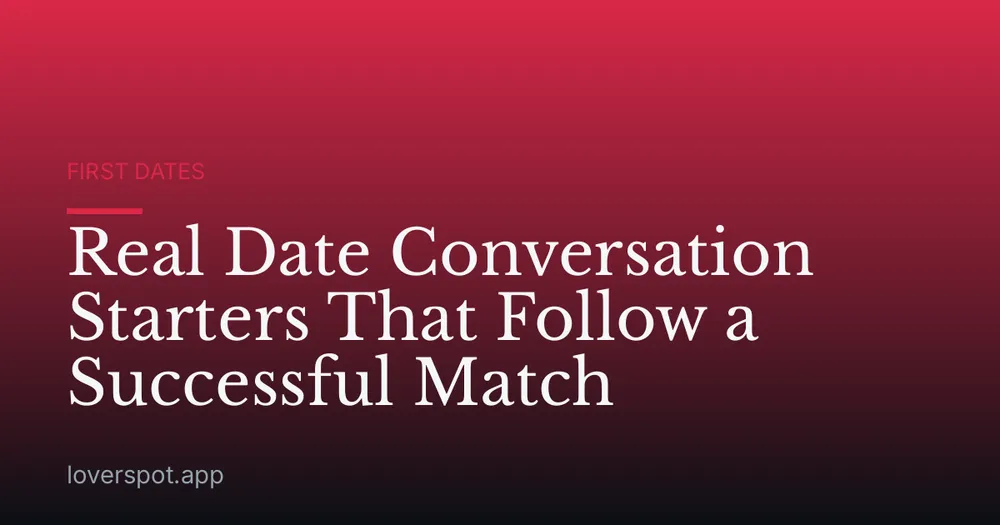 Real Date Conversation Starters That Follow a Successful Match