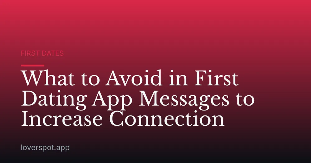 What to Avoid in First Dating App Messages to Increase Connection
