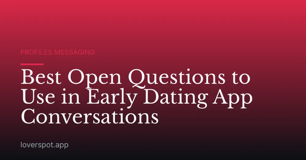 Best Open Questions to Use in Early Dating App Conversations