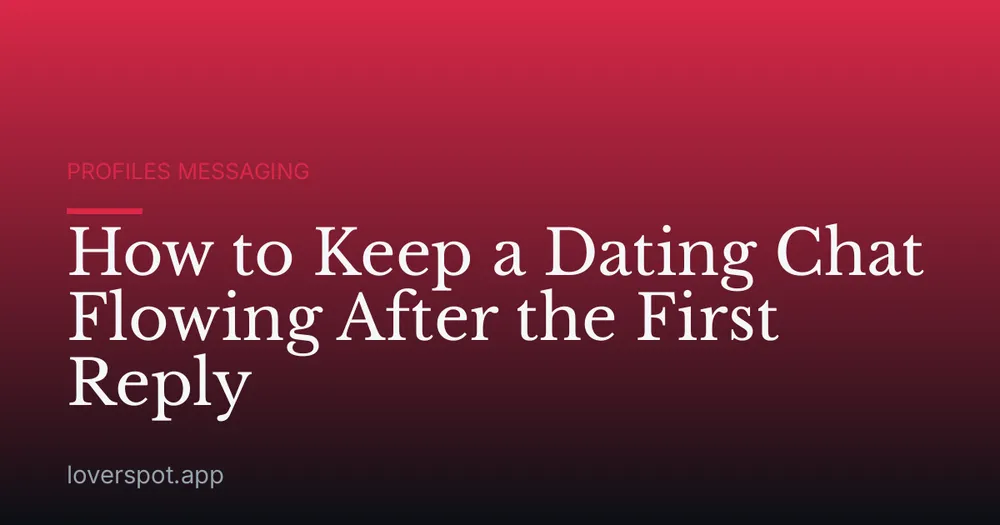 How to Keep a Dating Chat Flowing After the First Reply