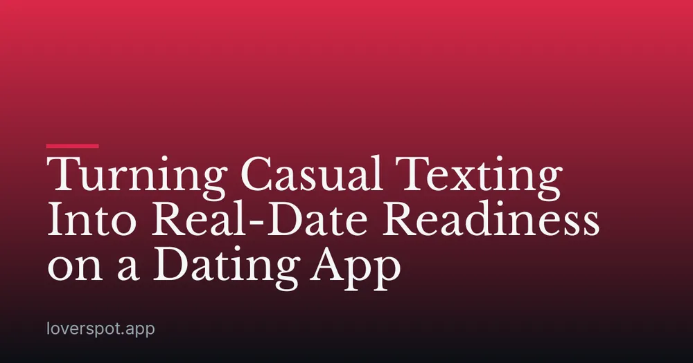 Turning Casual Texting Into Real-Date Readiness on a Dating App