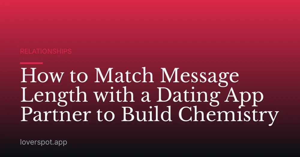 How to Match Message Length with a Dating App Partner to Build Chemistry