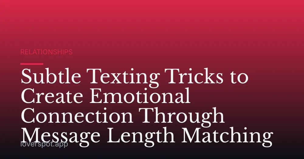 Subtle Texting Tricks to Create Emotional Connection Through Message Length Matching