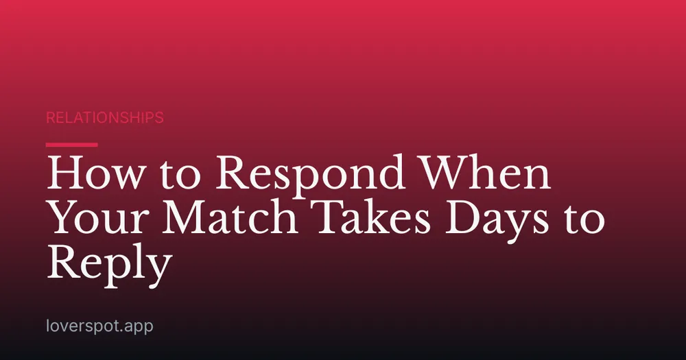 How to Respond When Your Match Takes Days to Reply
