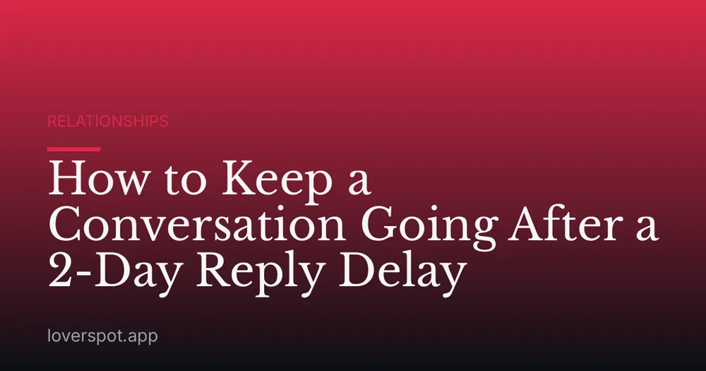 How to Keep a Conversation Going After a 2-Day Reply Delay