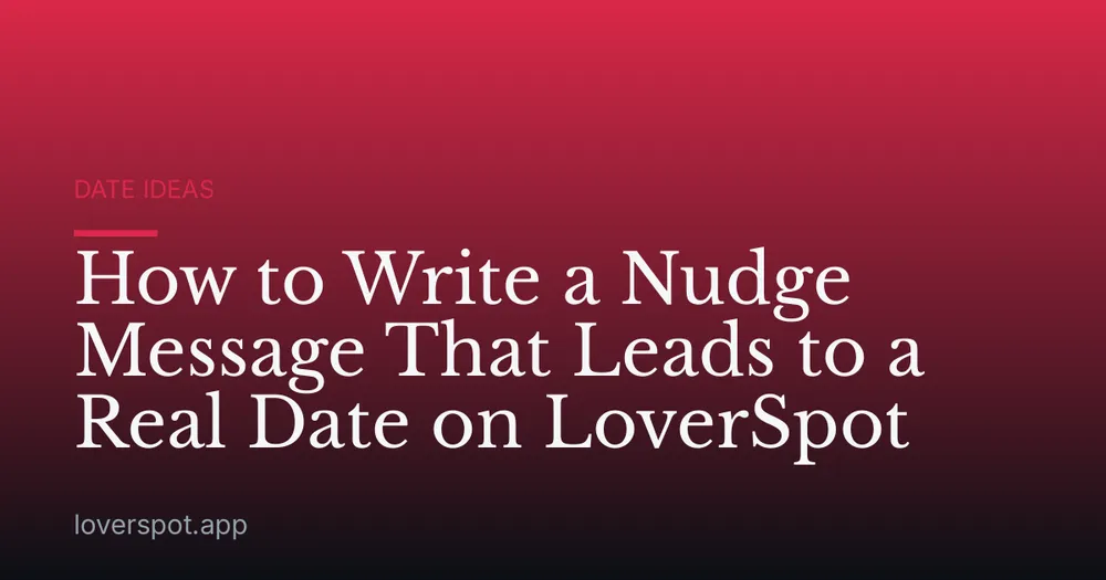 How to Write a Nudge Message That Leads to a Real Date on LoverSpot
