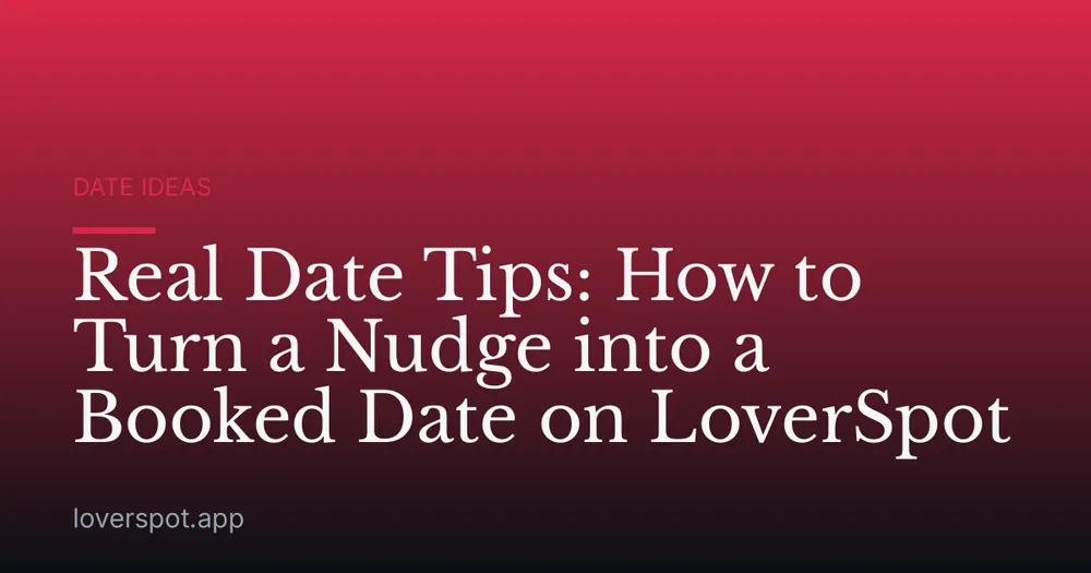 Real Date Tips: How to Turn a Nudge into a Booked Date on LoverSpot