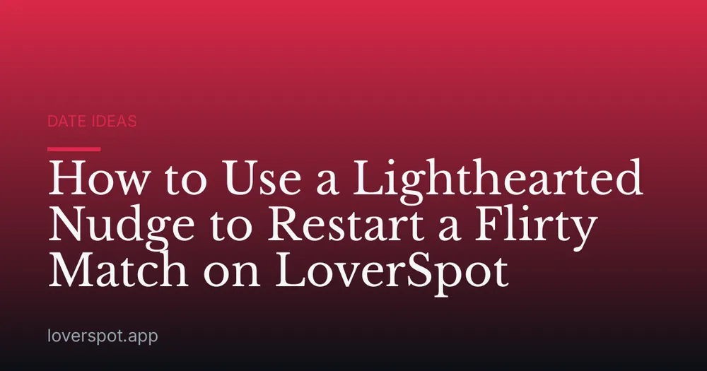 How to Use a Lighthearted Nudge to Restart a Flirty Match on LoverSpot