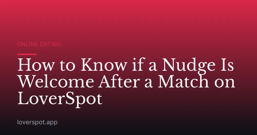How to Know if a Nudge Is Welcome After a Match on LoverSpot
