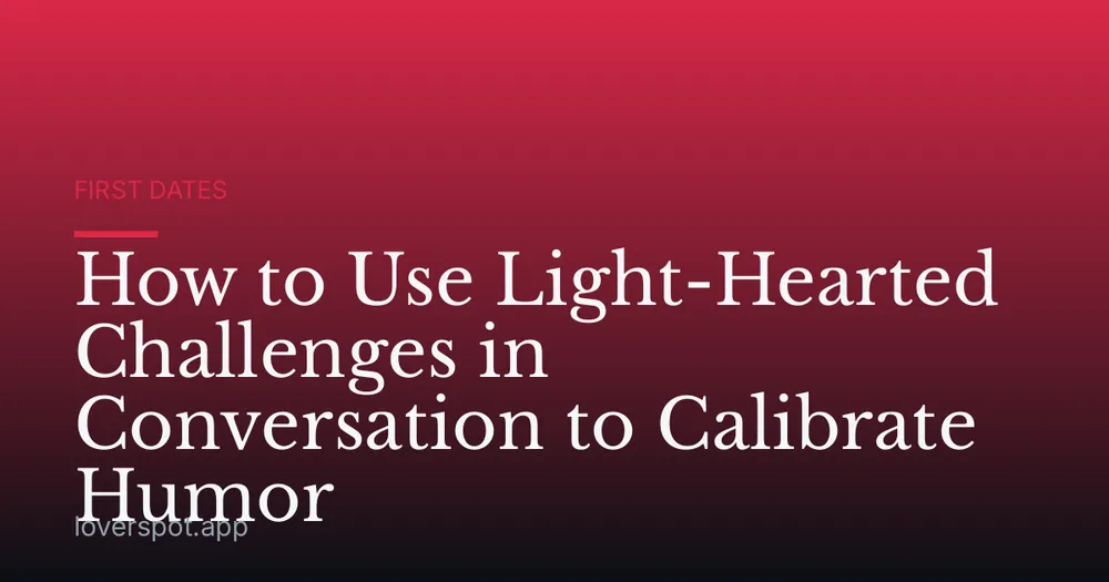 How to Use Light-Hearted Challenges in Conversation to Calibrate Humor