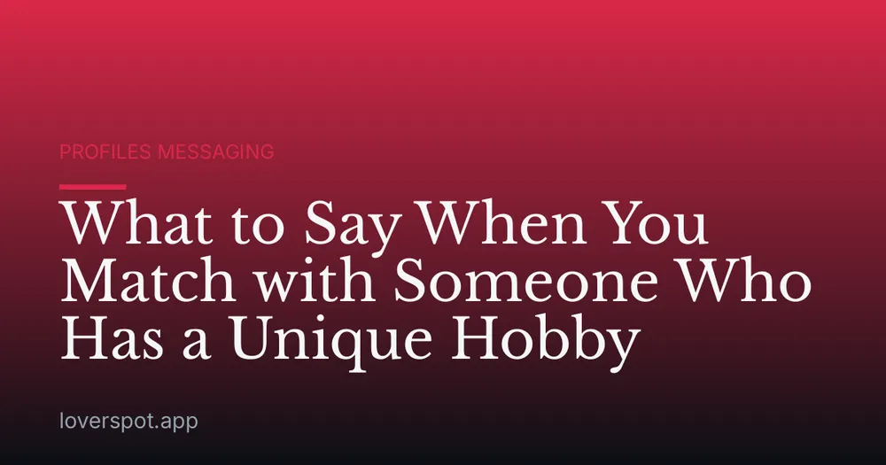 What to Say When You Match with Someone Who Has a Unique Hobby