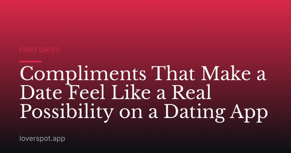 Compliments That Make a Date Feel Like a Real Possibility on a Dating App