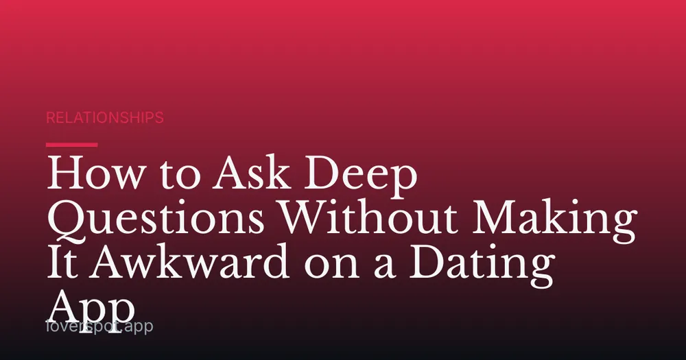 How to Ask Deep Questions Without Making It Awkward on a Dating App
