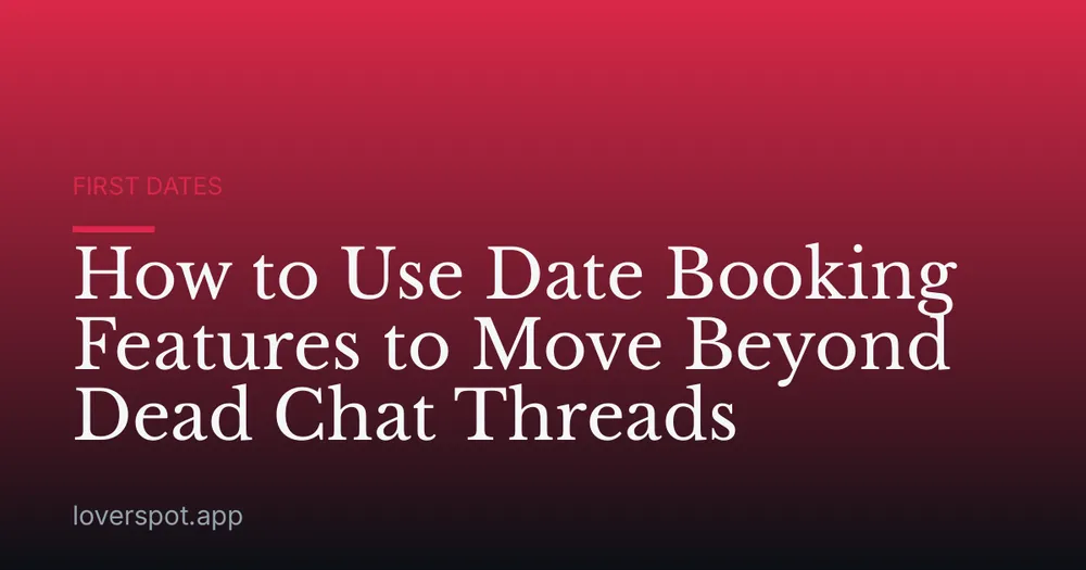 How to Use Date Booking Features to Move Beyond Dead Chat Threads