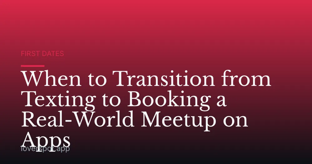 When to Transition from Texting to Booking a Real-World Meetup on Apps
