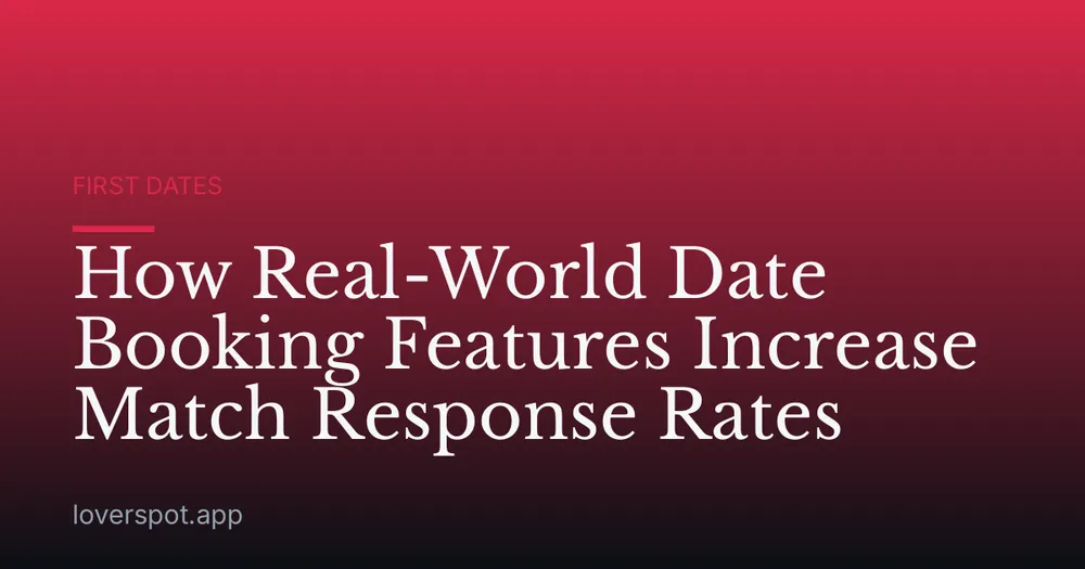 How Real-World Date Booking Features Increase Match Response Rates