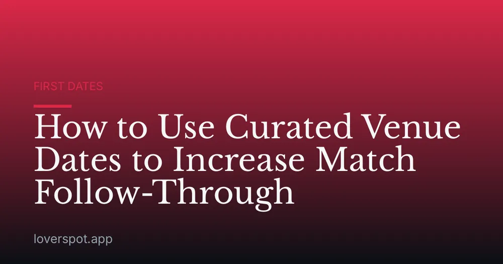 How to Use Curated Venue Dates to Increase Match Follow-Through