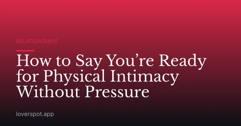 How to Say You’re Ready for Physical Intimacy Without Pressure
