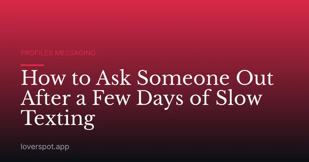 How to Ask Someone Out After a Few Days of Slow Texting