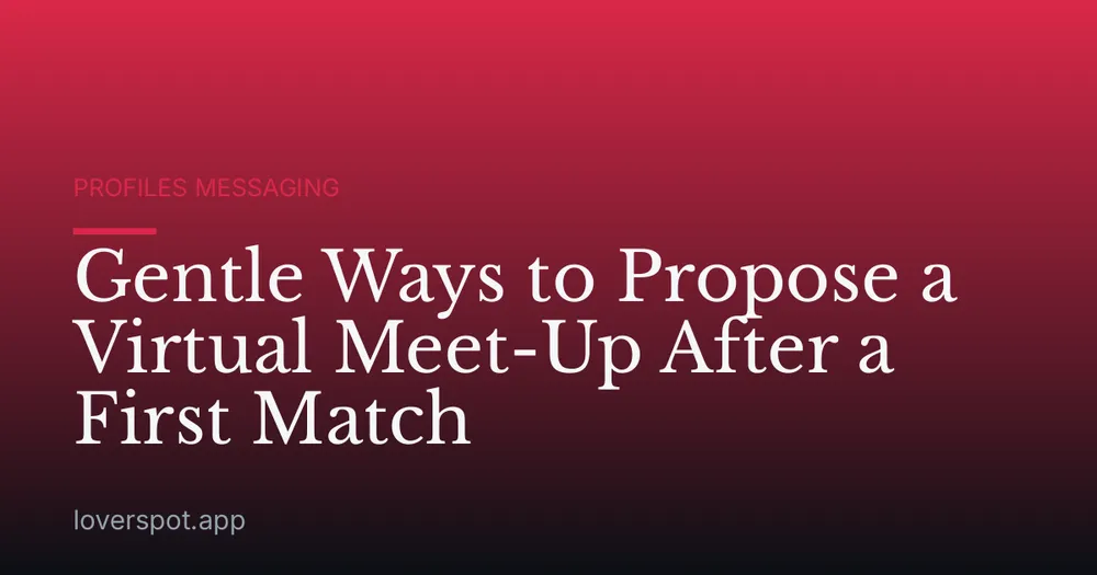 Gentle Ways to Propose a Virtual Meet-Up After a First Match