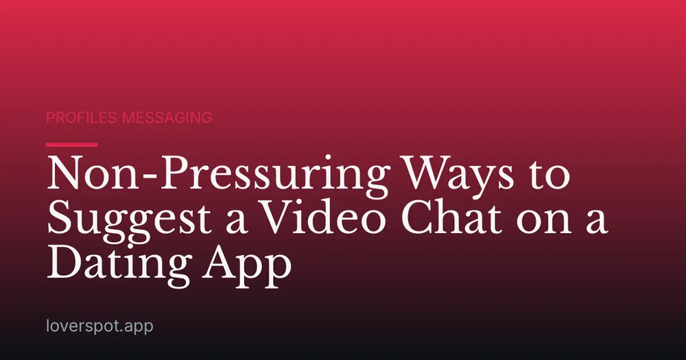 Non-Pressuring Ways to Suggest a Video Chat on a Dating App