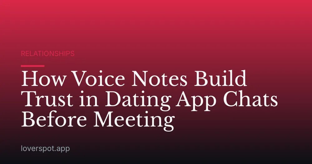 How Voice Notes Build Trust in Dating App Chats Before Meeting