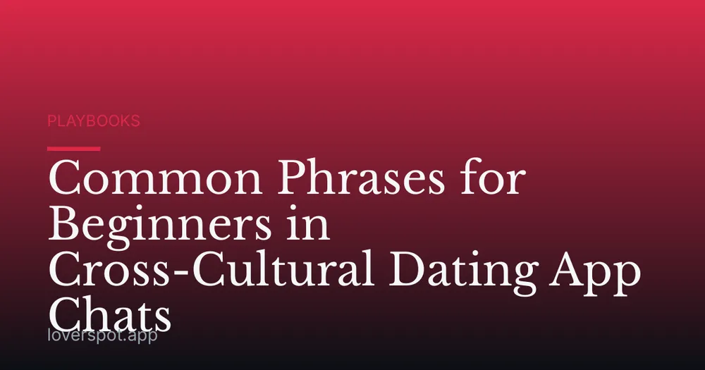 Common Phrases for Beginners in Cross-Cultural Dating App Chats
