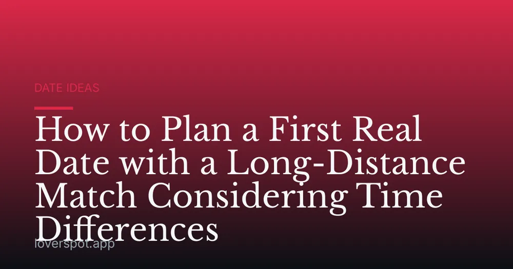 How to Plan a First Real Date with a Long-Distance Match Considering Time Differences