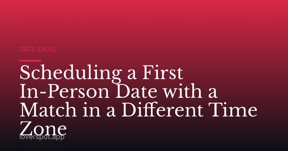 Scheduling a First In-Person Date with a Match in a Different Time Zone