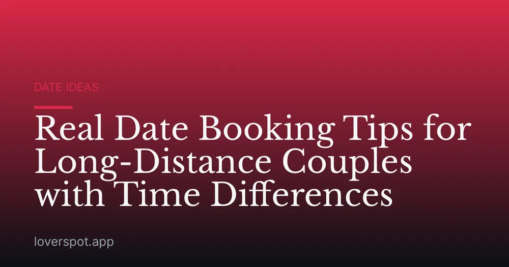 Real Date Booking Tips for Long-Distance Couples with Time Differences