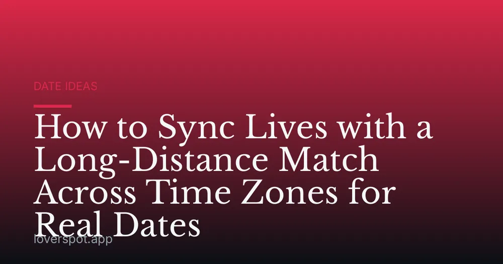 How to Sync Lives with a Long-Distance Match Across Time Zones for Real Dates