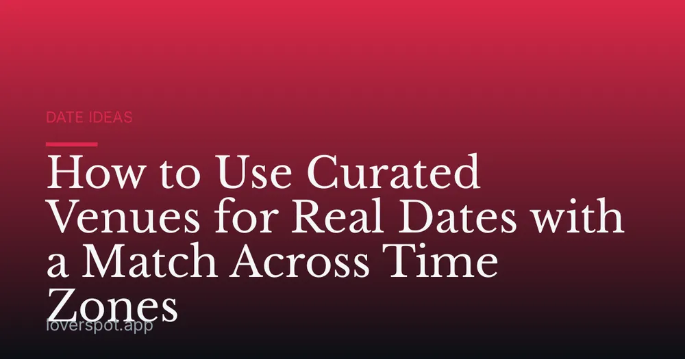 How to Use Curated Venues for Real Dates with a Match Across Time Zones
