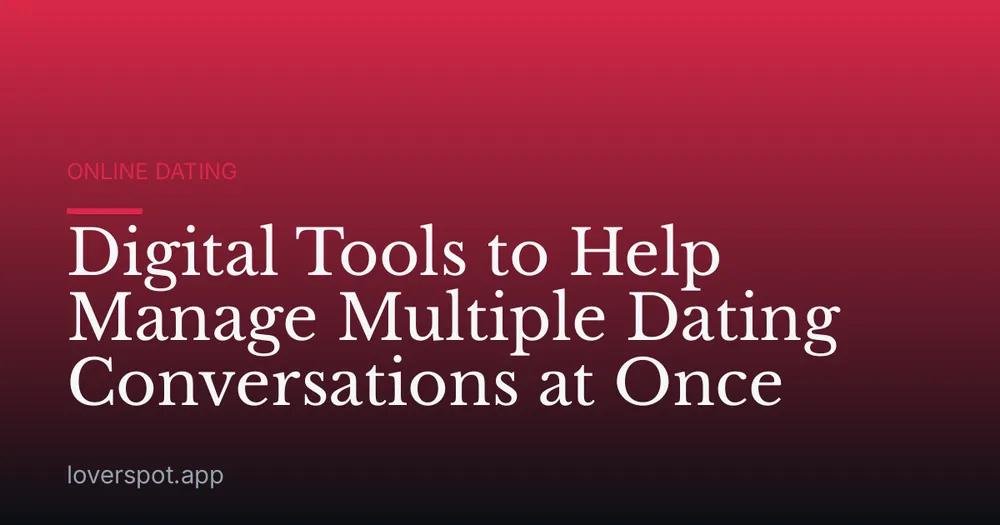 Digital Tools to Help Manage Multiple Dating Conversations at Once