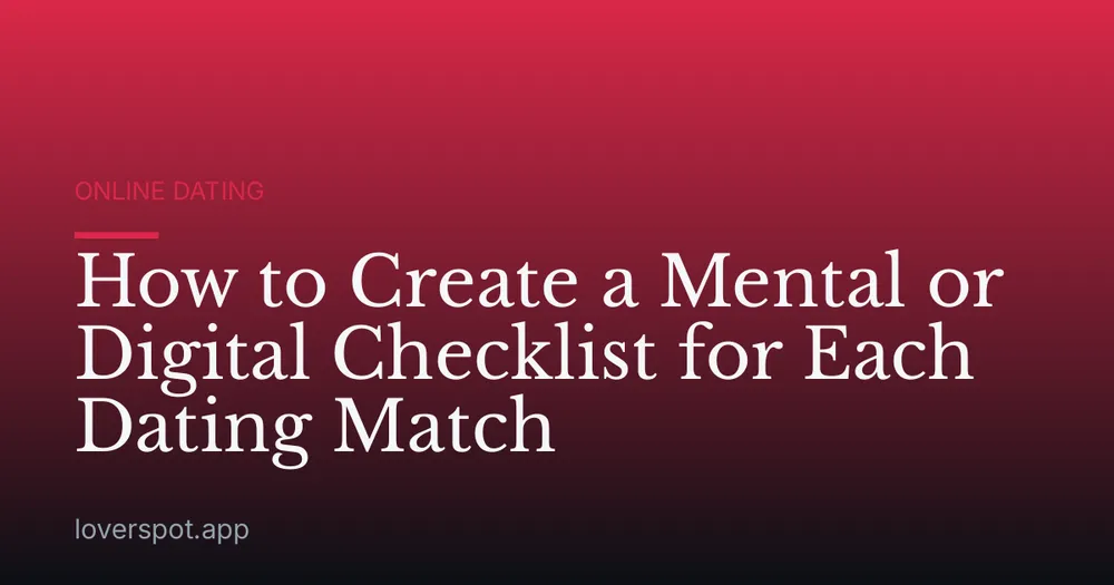 How to Create a Mental or Digital Checklist for Each Dating Match
