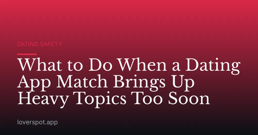 What to Do When a Dating App Match Brings Up Heavy Topics Too Soon