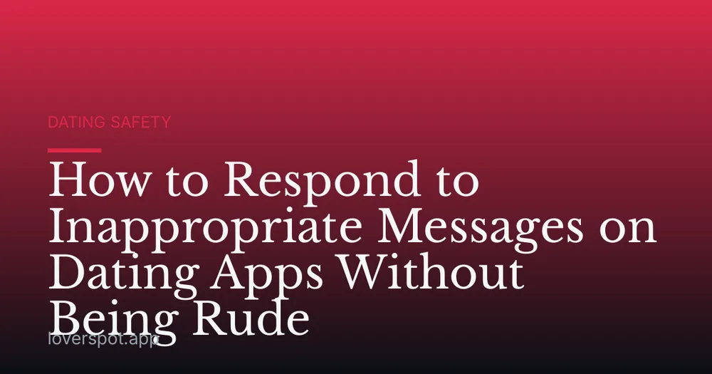 How to Respond to Inappropriate Messages on Dating Apps Without Being Rude