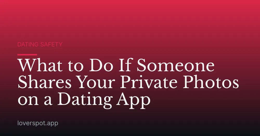 What to Do If Someone Shares Your Private Photos on a Dating App