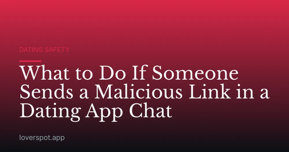 What to Do If Someone Sends a Malicious Link in a Dating App Chat