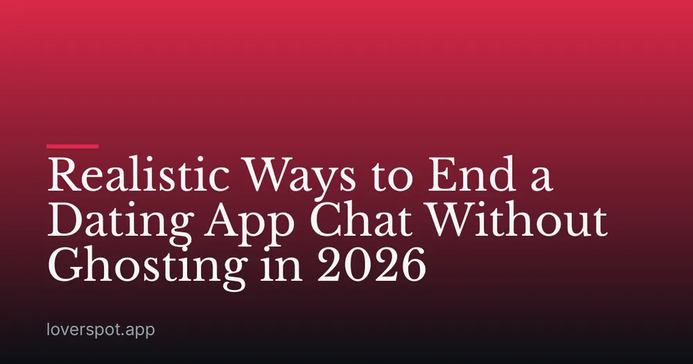 Realistic Ways to End a Dating App Chat Without Ghosting in 2026